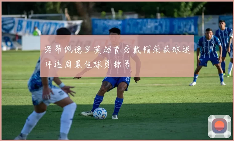 若昂佩德罗英超首秀戴帽荣获球迷评选周最佳球员称号
